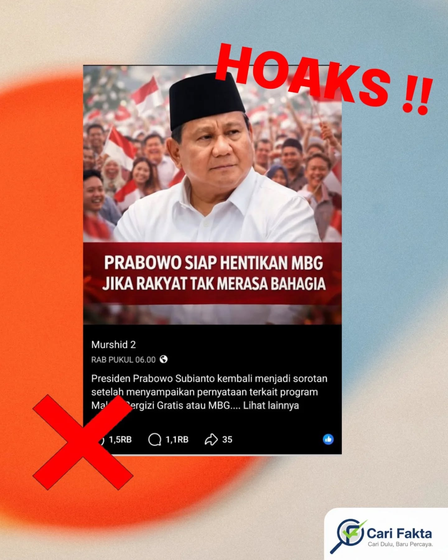 ️Waspada Narasi Hoaks di Sosial Media️Beredar unggahan di media sosial Facebook dari akun Murshid 2 pada 11 Maret 2026 yang mengeklaim bahwa Presiden Prabowo Subianto siap menghentikan program MBG (Makan Bergizi Gratis) jika rakyat tidak bahagia dengan program tersebut. Unggahan ini kemudian menyebar dan memicu berbagai komentar dari warganet.Faktanya, klaim tersebut tidak benar atau hoaks.Tidak ditemukan sumber resmi maupun pernyataan dari pemerintah yang mengonfirmasi bahwa Presiden Prabowo pernah menyampaikan pernyataan tersebut. Hingga saat ini, berbagai pemberitaan justru menyebutkan bahwa program MBG terus berjalan dan jumlah penerima manfaatnya semakin bertambah di berbagai daerah. Program Makan Bergizi Gratis merupakan salah satu program pemerintah yang bertujuan meningkatkan pemenuhan gizi masyarakat, khususnya bagi anak-anak sekolah. Masyarakat diimbau untuk tidak mudah terprovokasi oleh informasi yang belum jelas kebenarannya di media sosial. Selalu pastikan informasi berasal dari sumber resmi dan tepercaya sebelum membagikannya agar tidak turut menyebarkan hoaks.Follow @carifaktaid untuk informasi yang kredibel dan mendalam
